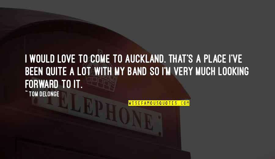 Delonge Quotes By Tom DeLonge: I would love to come to Auckland. That's