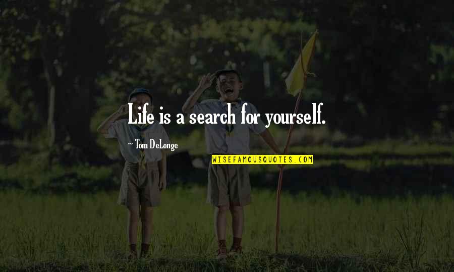 Delonge Quotes By Tom DeLonge: Life is a search for yourself.