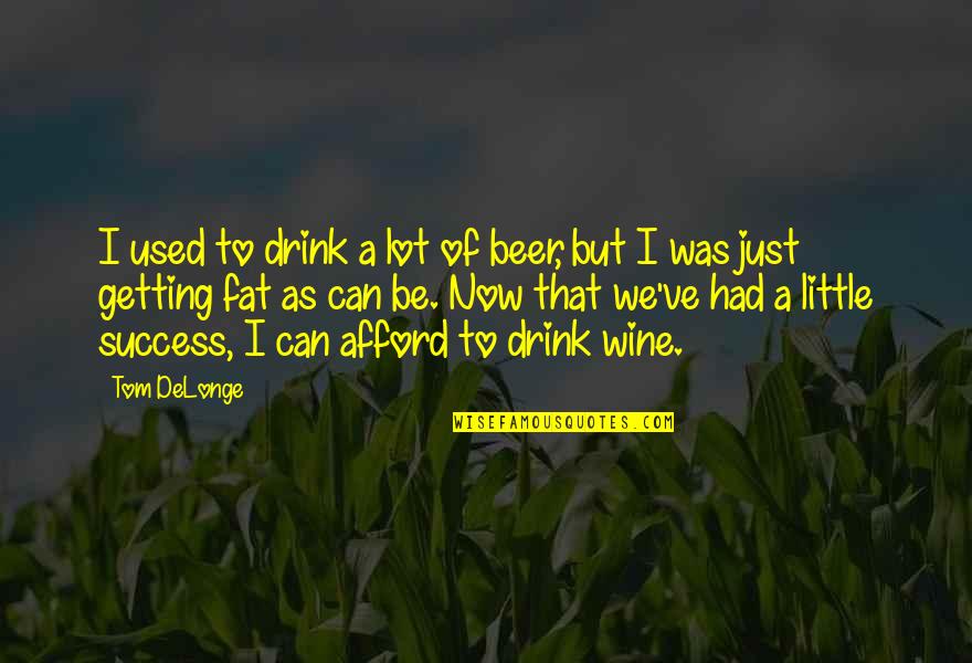 Delonge Quotes By Tom DeLonge: I used to drink a lot of beer,