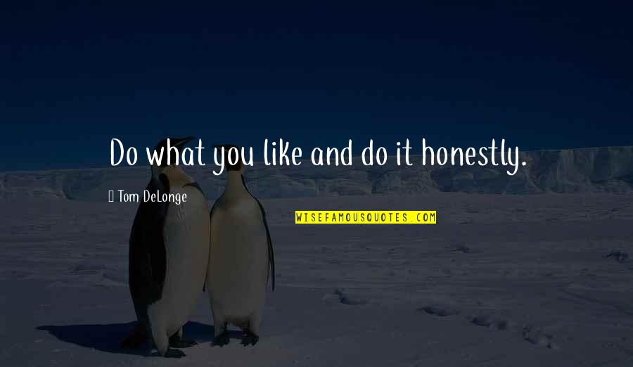 Delonge Quotes By Tom DeLonge: Do what you like and do it honestly.