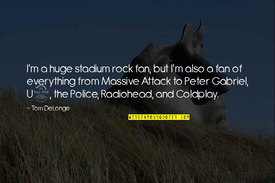 Delonge Quotes By Tom DeLonge: I'm a huge stadium rock fan, but I'm