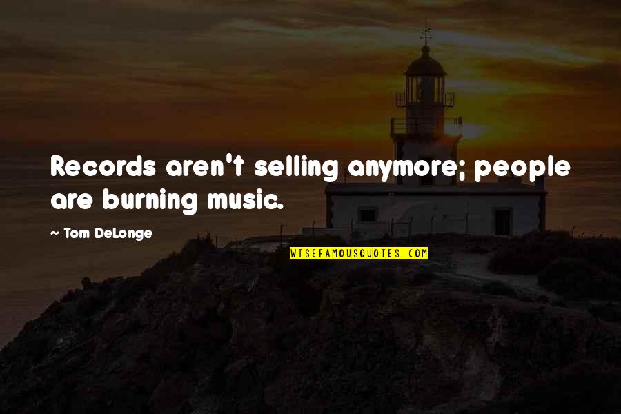 Delonge Quotes By Tom DeLonge: Records aren't selling anymore; people are burning music.