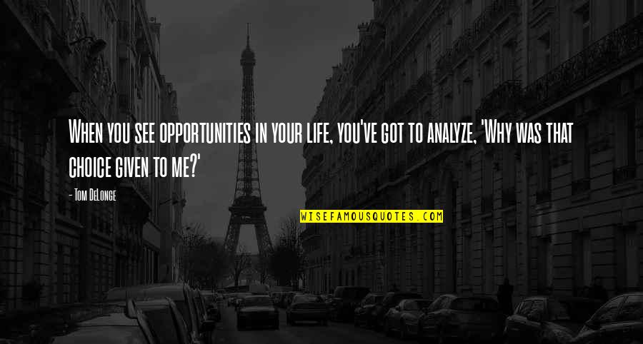 Delonge Quotes By Tom DeLonge: When you see opportunities in your life, you've