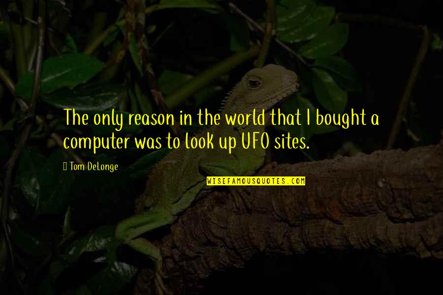 Delonge Ufo Quotes By Tom DeLonge: The only reason in the world that I