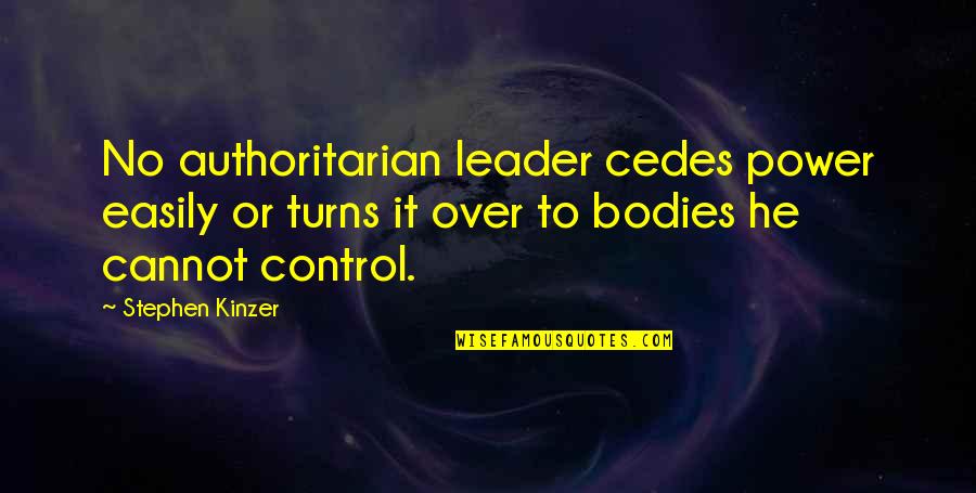 Deloras Dantzler Quotes By Stephen Kinzer: No authoritarian leader cedes power easily or turns Deloras Dantzler Quotes By Stephen Kinzer: No authoritarian leader cedes power easily or turns
