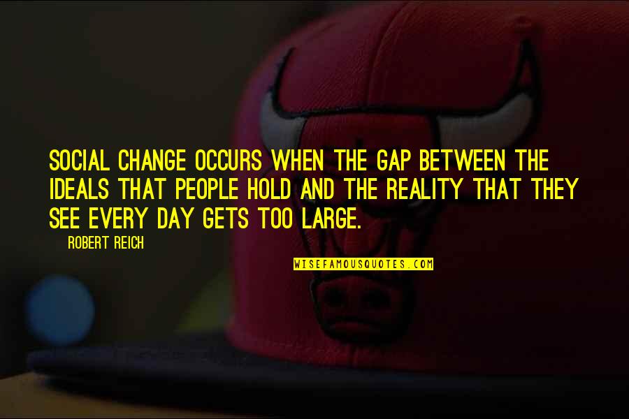Delorenzos Quotes By Robert Reich: Social change occurs when the gap between the Delorenzos Quotes By Robert Reich: Social change occurs when the gap between the