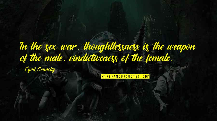 Delores S Williams Quotes By Cyril Connolly: In the sex war, thoughtlessness is the weapon Delores S Williams Quotes By Cyril Connolly: In the sex war, thoughtlessness is the weapon