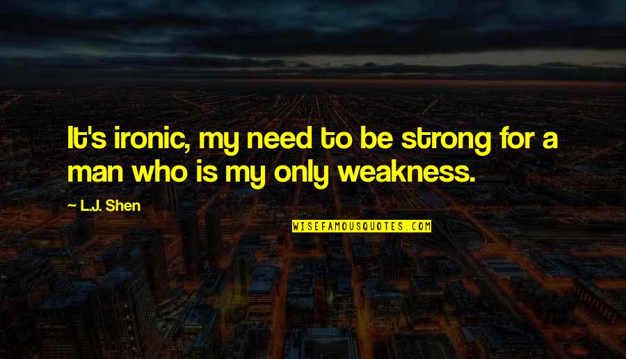 Delores S Williams Quotes By L.J. Shen: It's ironic, my need to be strong for