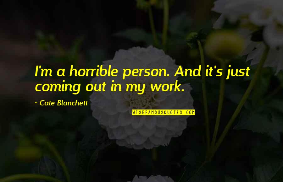 Deloria Jr Quotes By Cate Blanchett: I'm a horrible person. And it's just coming Deloria Jr Quotes By Cate Blanchett: I'm a horrible person. And it's just coming
