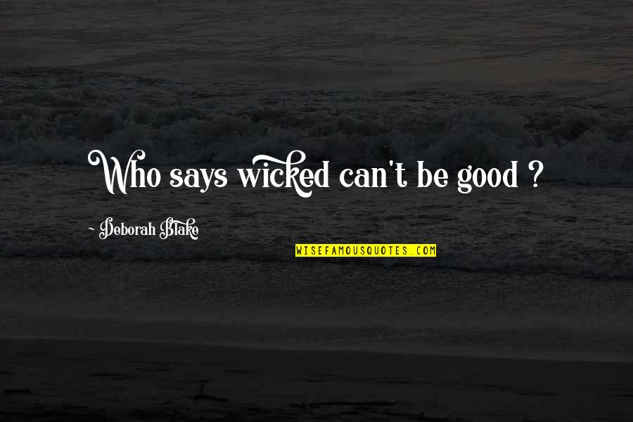 Deloria Vine Jr Quotes By Deborah Blake: Who says wicked can't be good ? Deloria Vine Jr Quotes By Deborah Blake: Who says wicked can't be good ?