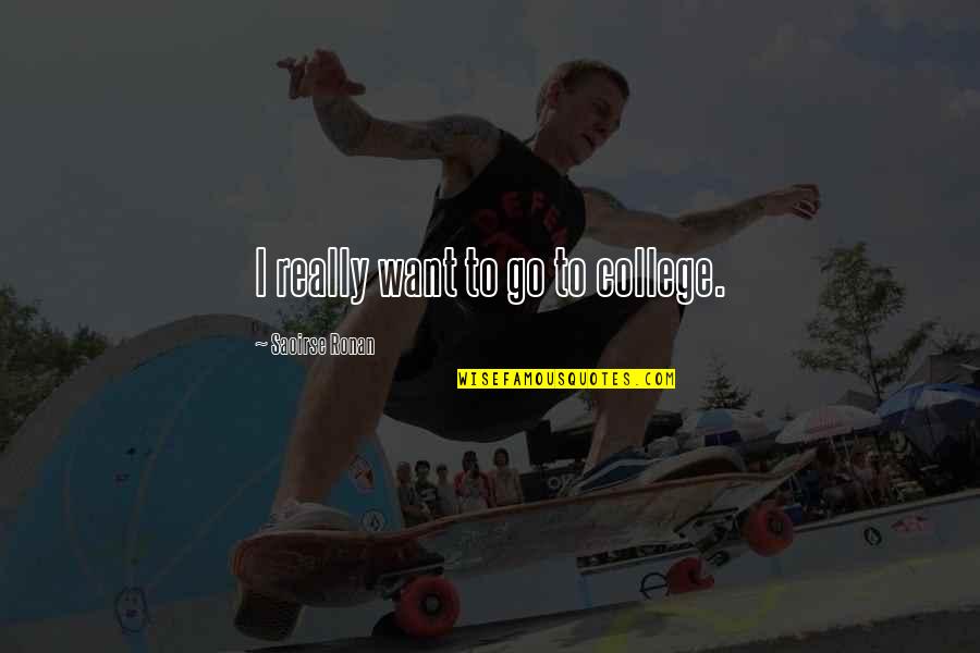 Deloria Vine Jr Quotes By Saoirse Ronan: I really want to go to college. Deloria Vine Jr Quotes By Saoirse Ronan: I really want to go to college.