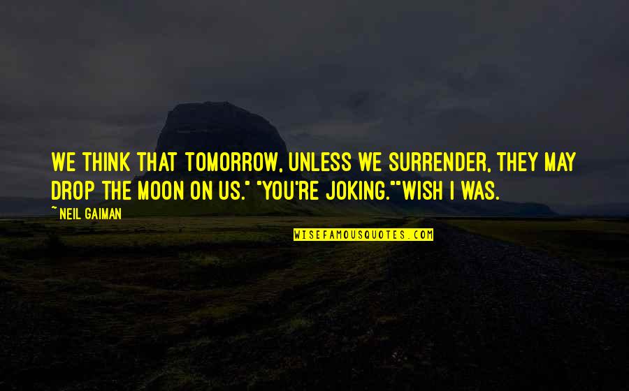 Delorices Florist Quotes By Neil Gaiman: We think that tomorrow, unless we surrender, they Delorices Florist Quotes By Neil Gaiman: We think that tomorrow, unless we surrender, they