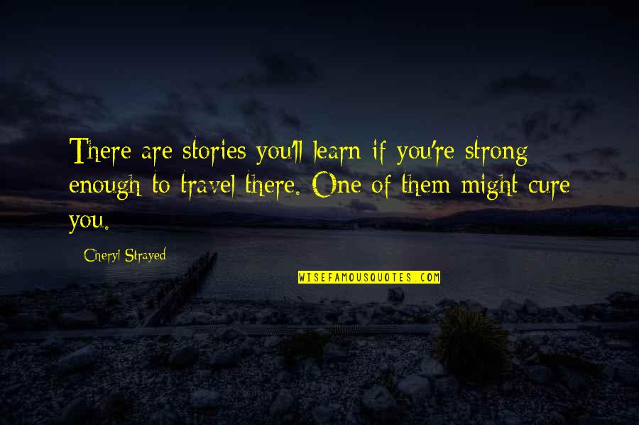 Delorimier Meritage Quotes By Cheryl Strayed: There are stories you'll learn if you're strong