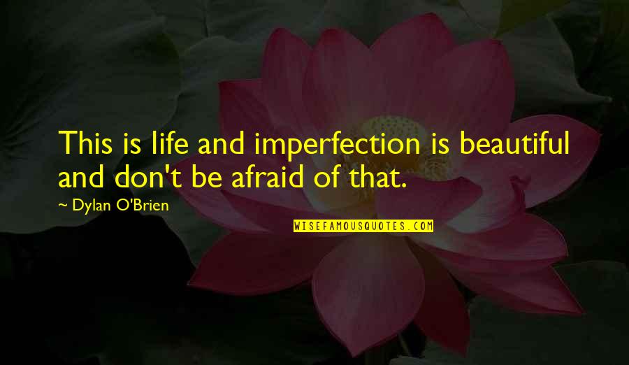 Delors Education Quotes By Dylan O'Brien: This is life and imperfection is beautiful and