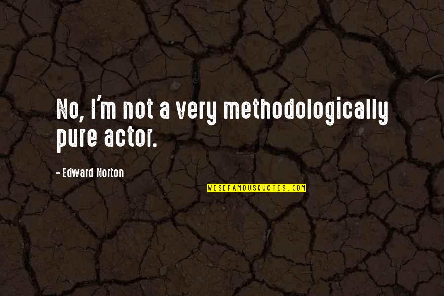Delors Education Quotes By Edward Norton: No, I'm not a very methodologically pure actor.