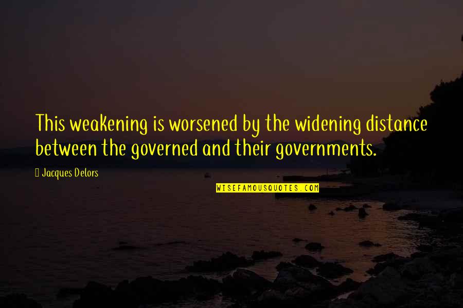 Delors Quotes By Jacques Delors: This weakening is worsened by the widening distance Delors Quotes By Jacques Delors: This weakening is worsened by the widening distance