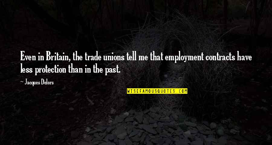 Delors Quotes By Jacques Delors: Even in Britain, the trade unions tell me Delors Quotes By Jacques Delors: Even in Britain, the trade unions tell me