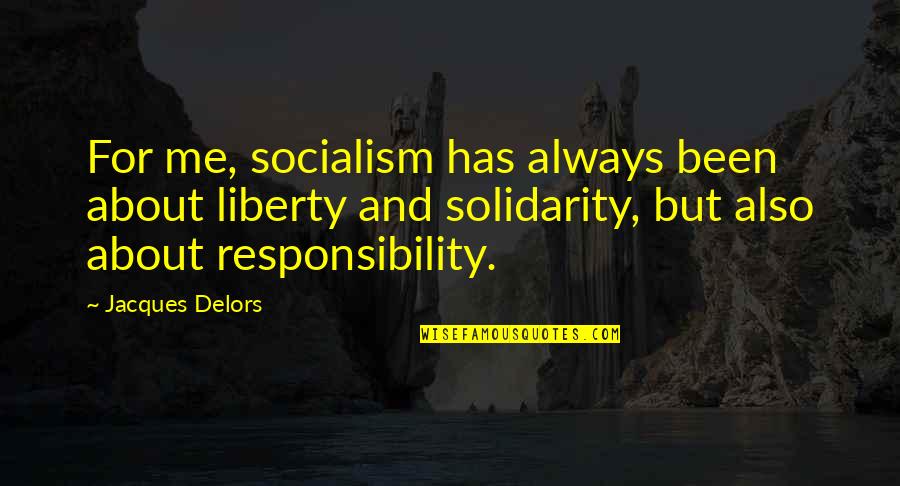 Delors Quotes By Jacques Delors: For me, socialism has always been about liberty Delors Quotes By Jacques Delors: For me, socialism has always been about liberty