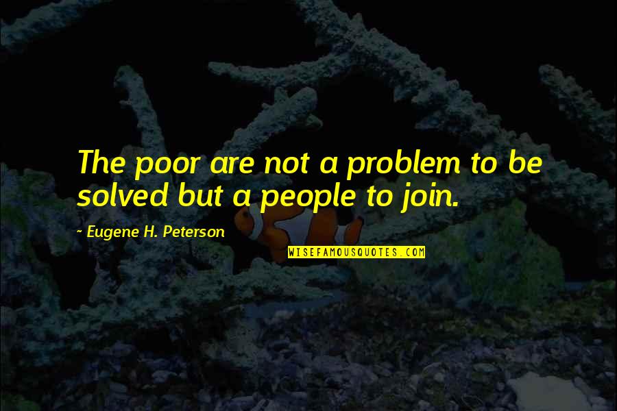 Delory Group Quotes By Eugene H. Peterson: The poor are not a problem to be