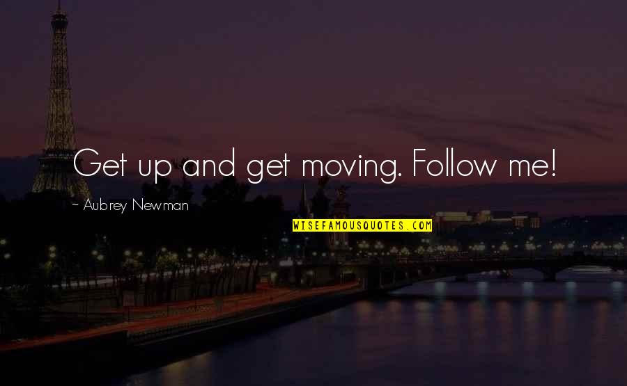 Delostreleck Tvrz Hanicka Quotes By Aubrey Newman: Get up and get moving. Follow me! Delostreleck Tvrz Hanicka Quotes By Aubrey Newman: Get up and get moving. Follow me!
