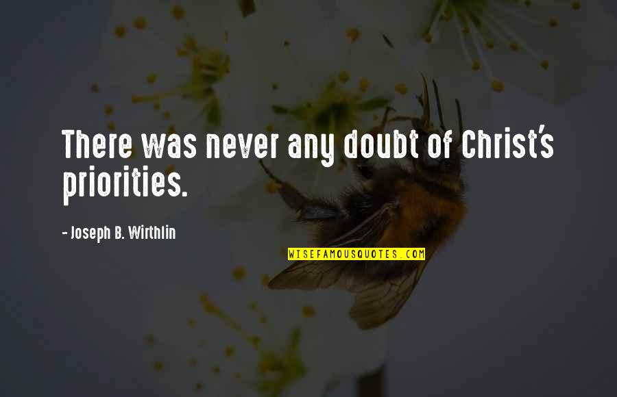 Delostreleck Tvrz Hanicka Quotes By Joseph B. Wirthlin: There was never any doubt of Christ's priorities. Delostreleck Tvrz Hanicka Quotes By Joseph B. Wirthlin: There was never any doubt of Christ's priorities.
