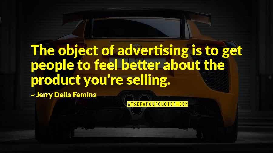 Deloudine Quotes By Jerry Della Femina: The object of advertising is to get people Deloudine Quotes By Jerry Della Femina: The object of advertising is to get people