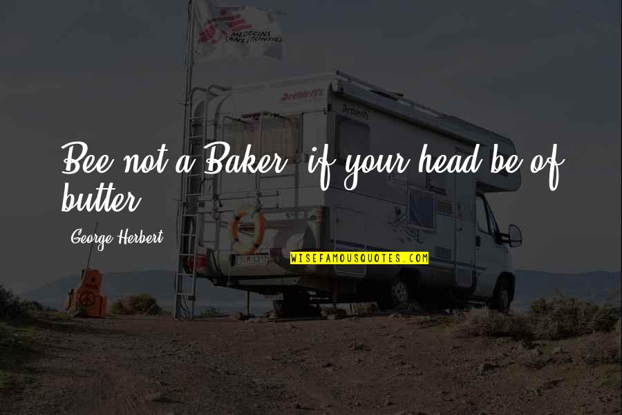 Deloused Def Quotes By George Herbert: Bee not a Baker, if your head be