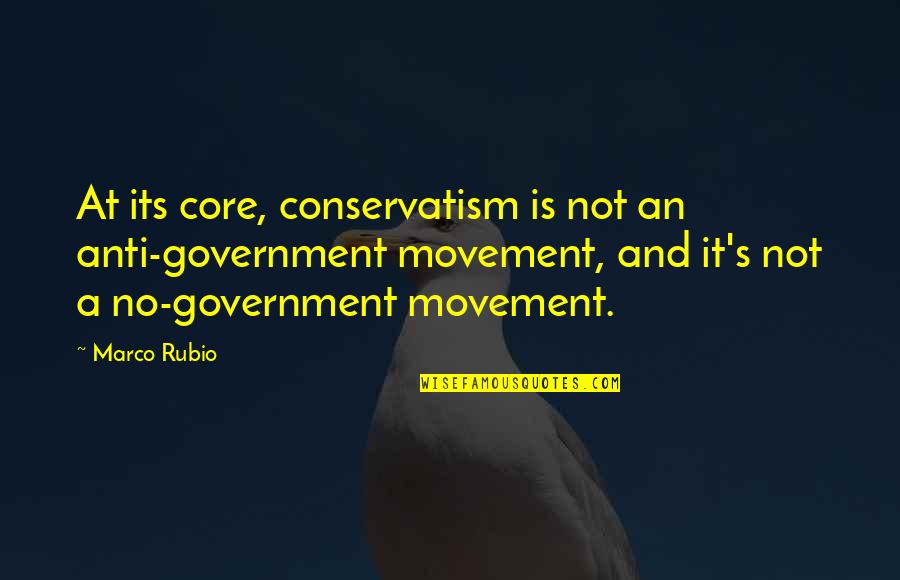 Deloused Def Quotes By Marco Rubio: At its core, conservatism is not an anti-government