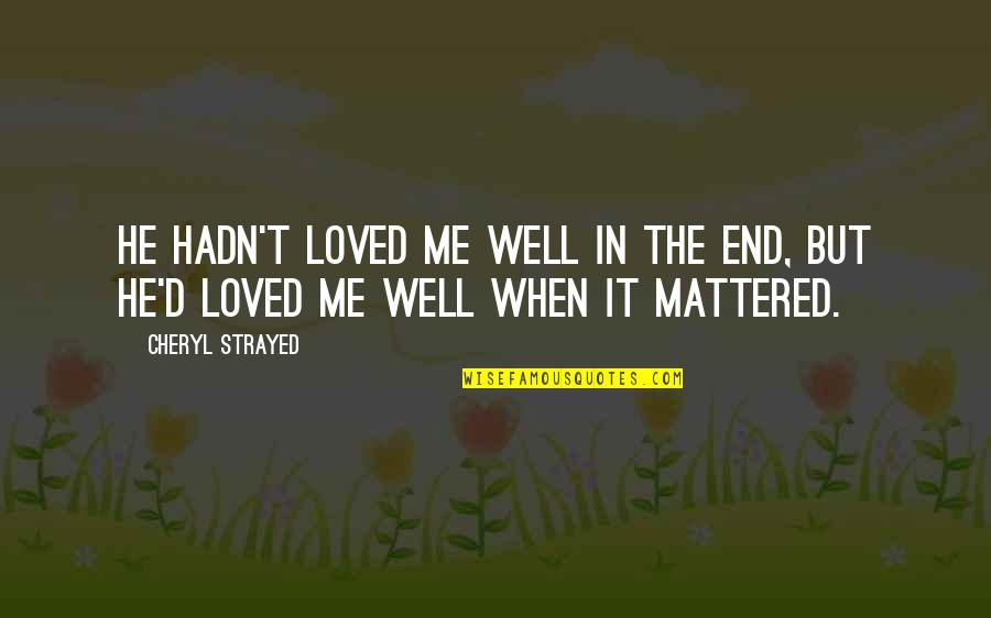 Delousing Centers Quotes By Cheryl Strayed: He hadn't loved me well in the end,