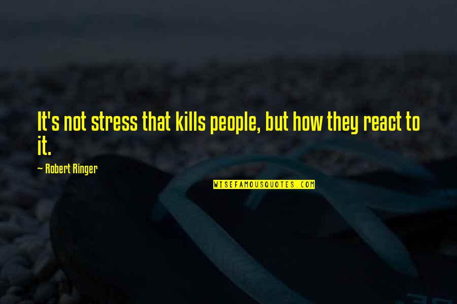 Delousing Centers Quotes By Robert Ringer: It's not stress that kills people, but how