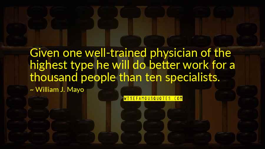 Delousing Centers Quotes By William J. Mayo: Given one well-trained physician of the highest type