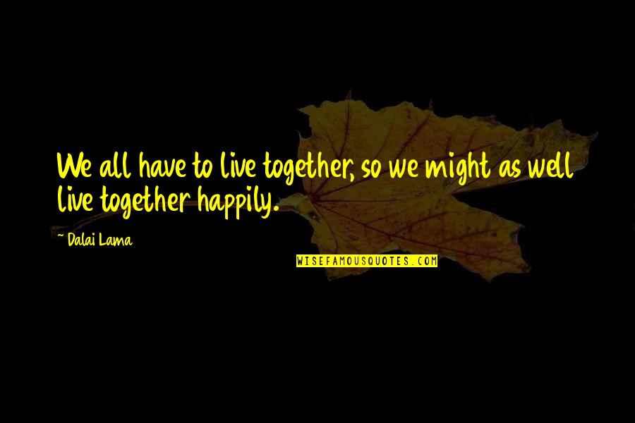 Delpech Medium Quotes By Dalai Lama: We all have to live together, so we