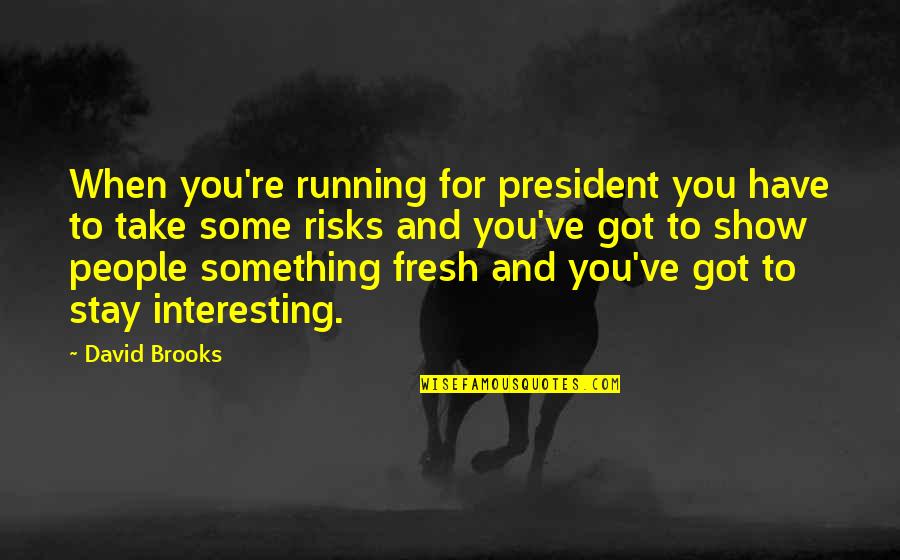 Delpero Quotes By David Brooks: When you're running for president you have to Delpero Quotes By David Brooks: When you're running for president you have to