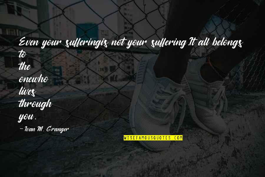 Delpeyrat Foie Quotes By Ivan M. Granger: Even your sufferingis not your suffering.It all belongs Delpeyrat Foie Quotes By Ivan M. Granger: Even your sufferingis not your suffering.It all belongs