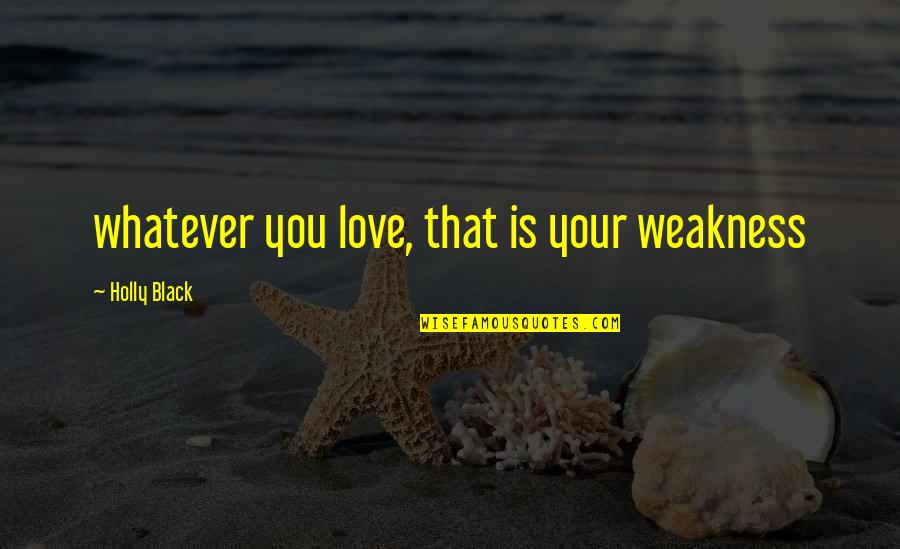 Delphanie Hutchins Quotes By Holly Black: whatever you love, that is your weakness