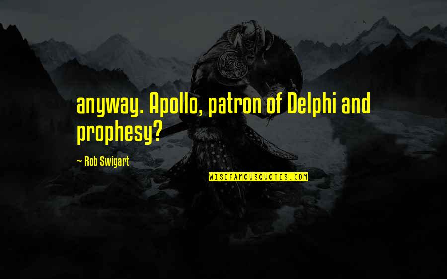 Delphi Quotes By Rob Swigart: anyway. Apollo, patron of Delphi and prophesy?
