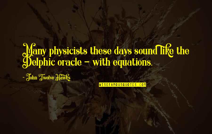 Delphic Oracle Quotes By John Twelve Hawks: Many physicists these days sound like the Delphic