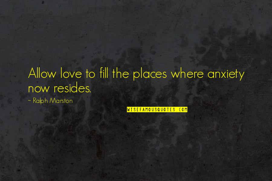 Delphic Quotes By Ralph Marston: Allow love to fill the places where anxiety