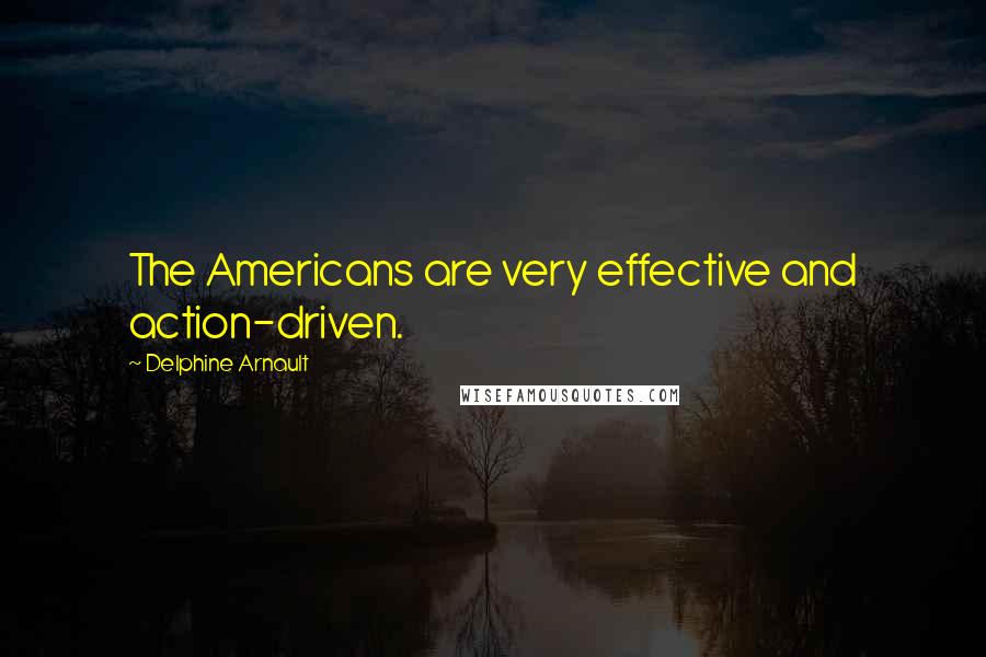 Delphine Arnault quotes: The Americans are very effective and action-driven.
