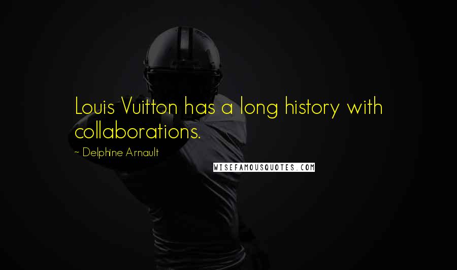 Delphine Arnault quotes: Louis Vuitton has a long history with collaborations.