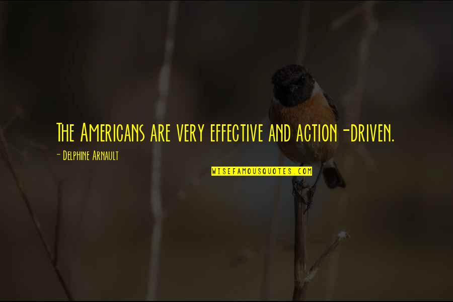 Delphine Quotes By Delphine Arnault: The Americans are very effective and action-driven. Delphine Quotes By Delphine Arnault: The Americans are very effective and action-driven.