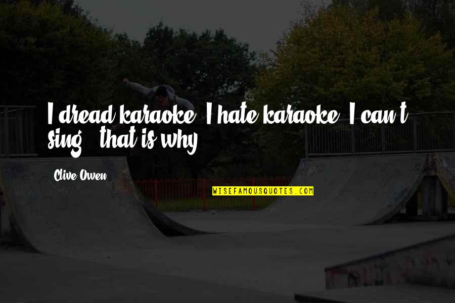 Delphis Soton Quotes By Clive Owen: I dread karaoke. I hate karaoke. I can't