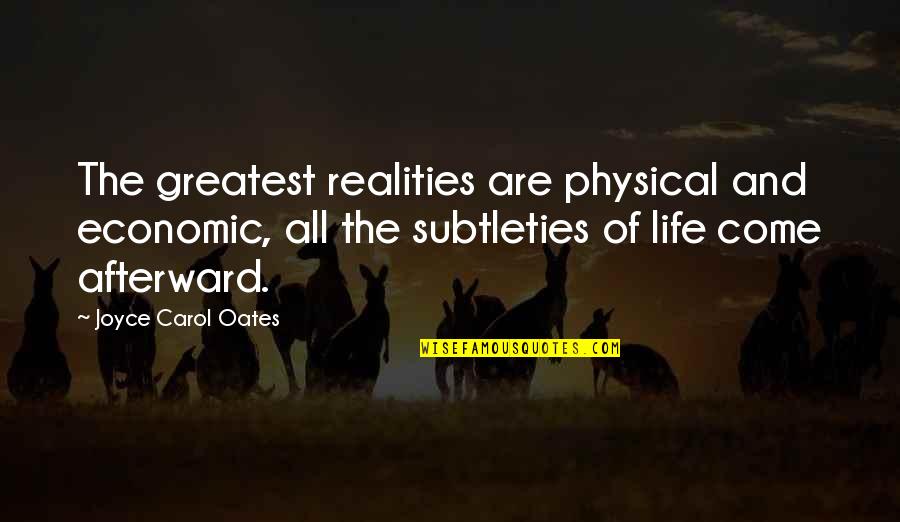 Delphis Soton Quotes By Joyce Carol Oates: The greatest realities are physical and economic, all