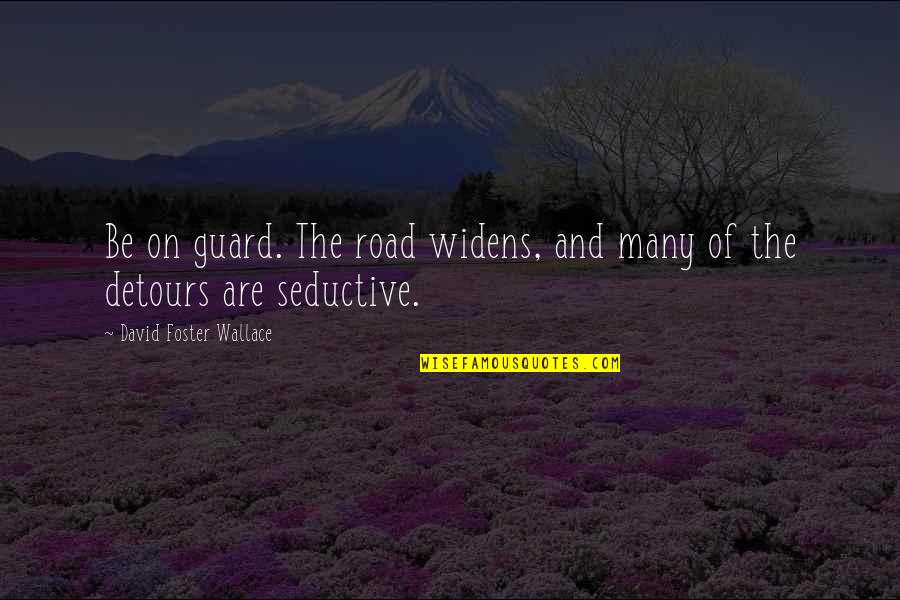 Delpit Quotes By David Foster Wallace: Be on guard. The road widens, and many Delpit Quotes By David Foster Wallace: Be on guard. The road widens, and many