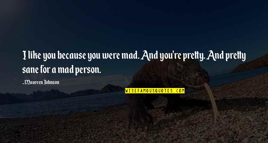 Delprete Masonry Quotes By Maureen Johnson: I like you because you were mad. And Delprete Masonry Quotes By Maureen Johnson: I like you because you were mad. And