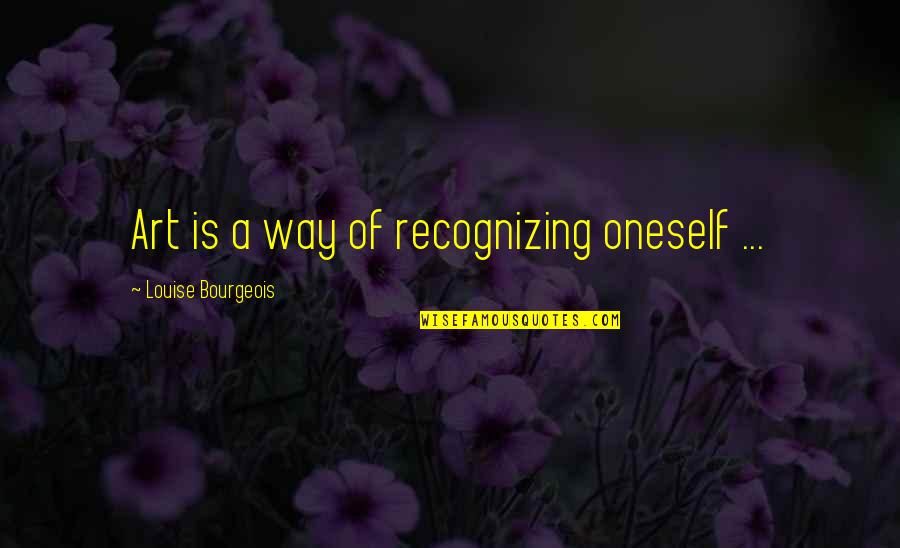 Delpuech Michel Quotes By Louise Bourgeois: Art is a way of recognizing oneself ... Delpuech Michel Quotes By Louise Bourgeois: Art is a way of recognizing oneself ...