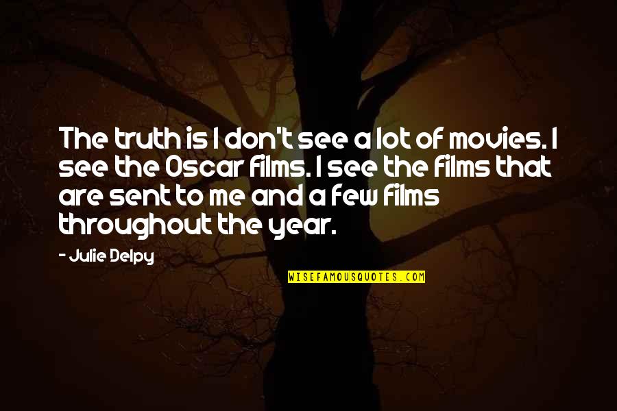 Delpy Quotes By Julie Delpy: The truth is I don't see a lot