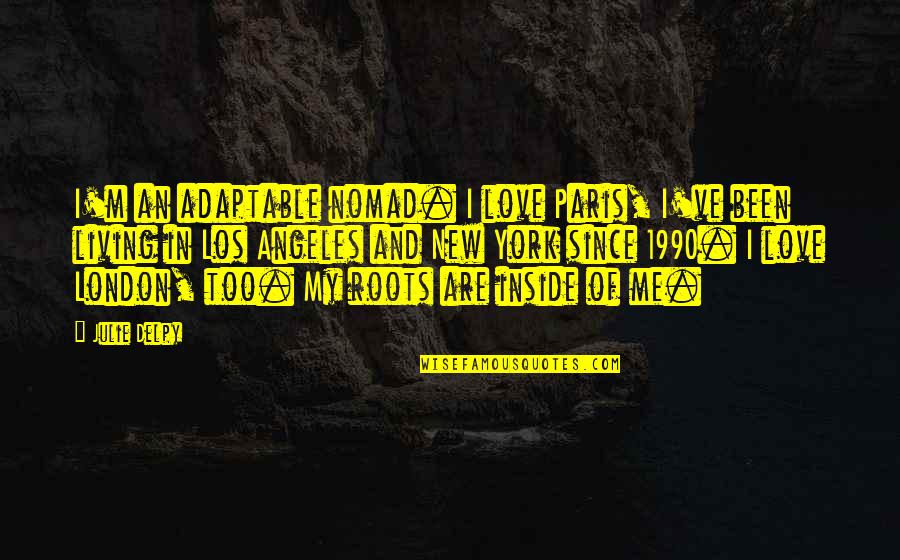 Delpy Quotes By Julie Delpy: I'm an adaptable nomad. I love Paris, I've