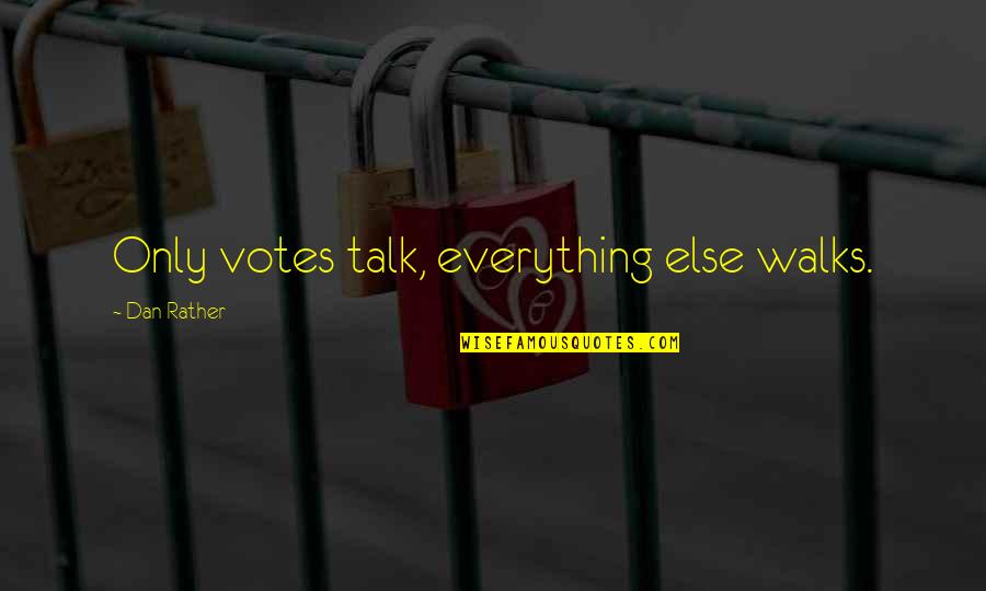 Delrae Tillery Quotes By Dan Rather: Only votes talk, everything else walks. Delrae Tillery Quotes By Dan Rather: Only votes talk, everything else walks.