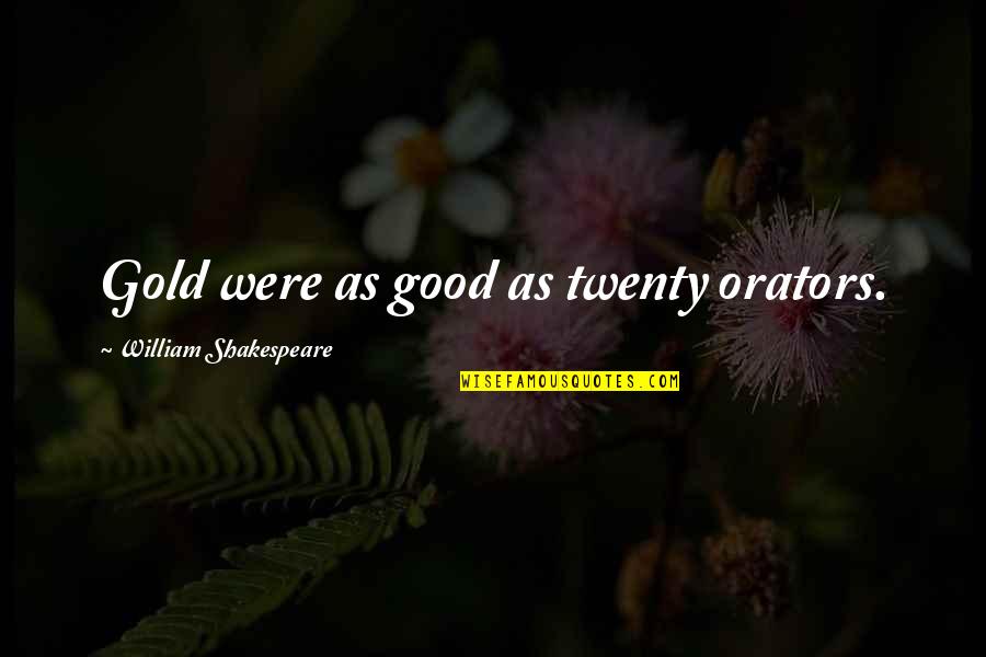 Delray Misfits Quotes By William Shakespeare: Gold were as good as twenty orators. Delray Misfits Quotes By William Shakespeare: Gold were as good as twenty orators.